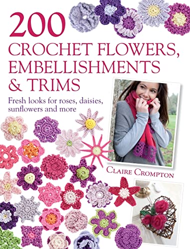 200 Crochet Flowers, Embellishments & Trims: 200 Crochet Pattern Designs to Add a Crocheted Finish to All Your Clothes and Accessories: 200 Designs to ... Finish to All Your Clothes and Accessories von David & Charles